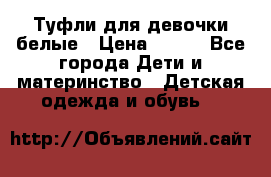 Туфли для девочки белые › Цена ­ 300 - Все города Дети и материнство » Детская одежда и обувь   